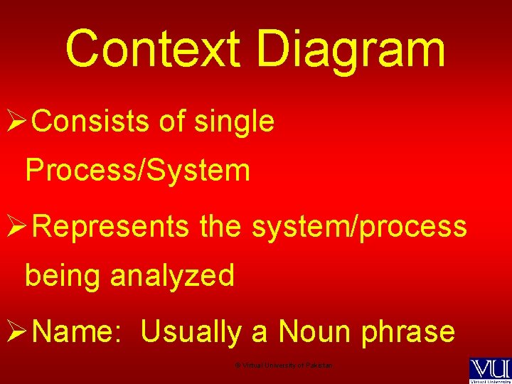 Context Diagram ØConsists of single Process/System ØRepresents the system/process being analyzed ØName: Usually a
