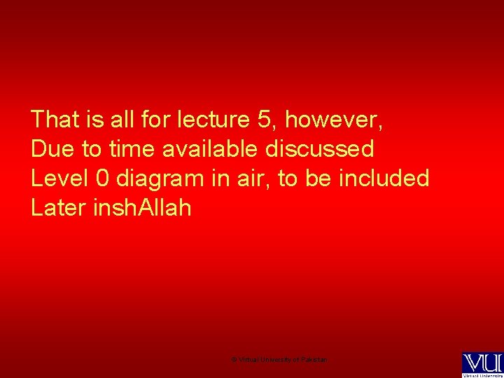 That is all for lecture 5, however, Due to time available discussed Level 0