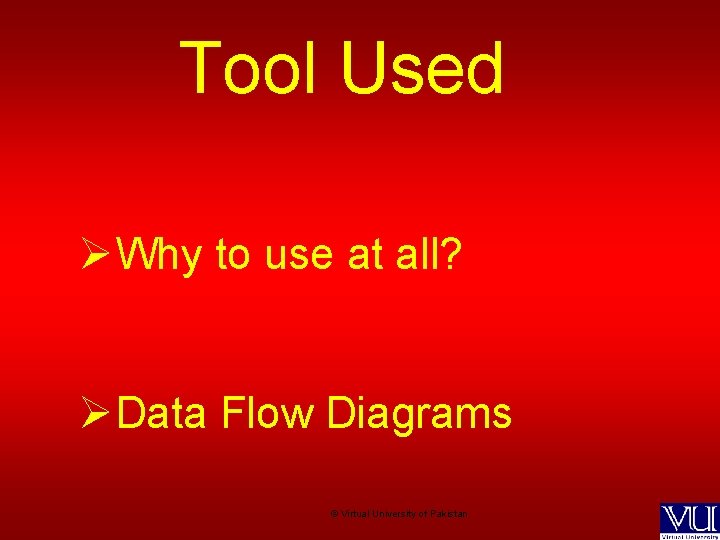 Tool Used ØWhy to use at all? ØData Flow Diagrams © Virtual University of
