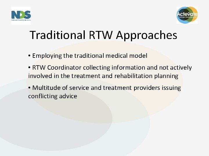 Traditional RTW Approaches • Employing the traditional medical model • RTW Coordinator collecting information