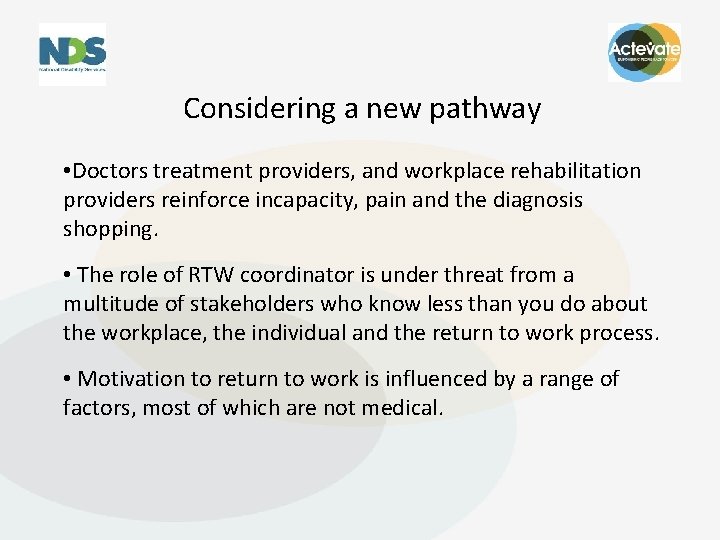 Considering a new pathway • Doctors treatment providers, and workplace rehabilitation providers reinforce incapacity,