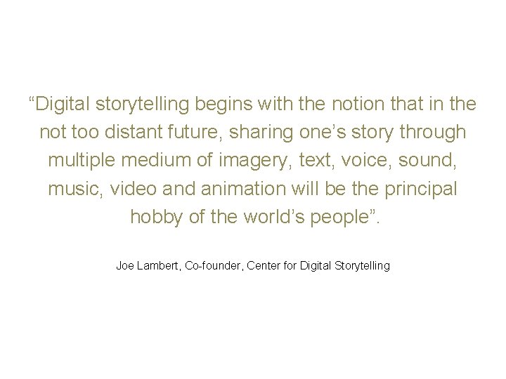 “Digital storytelling begins with the notion that in the not too distant future, sharing