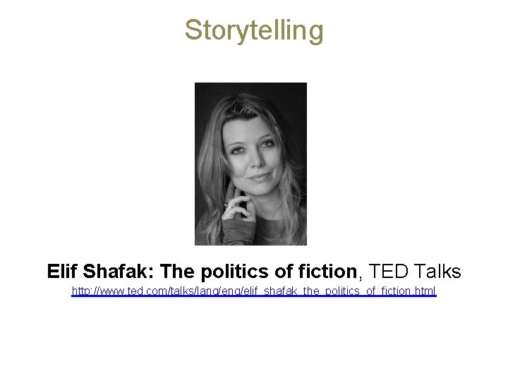 Storytelling Elif Shafak: The politics of fiction, TED Talks http: //www. ted. com/talks/lang/elif_shafak_the_politics_of_fiction. html