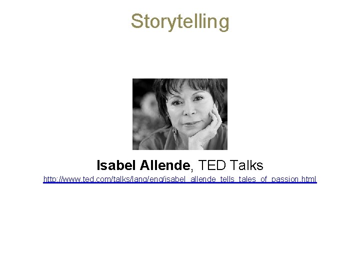 Storytelling Isabel Allende, TED Talks http: //www. ted. com/talks/lang/eng/isabel_allende_tells_tales_of_passion. html 