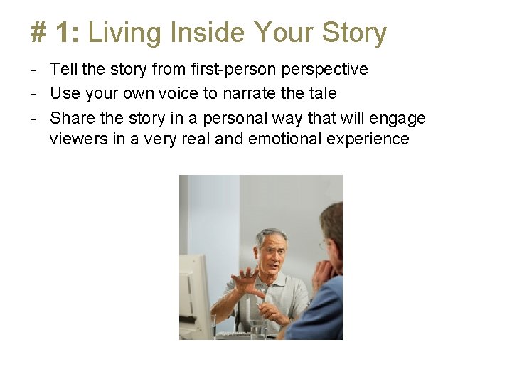 # 1: Living Inside Your Story - Tell the story from first-person perspective -