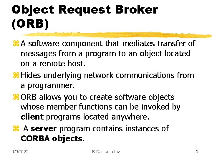 Object Request Broker (ORB) z A software component that mediates transfer of messages from