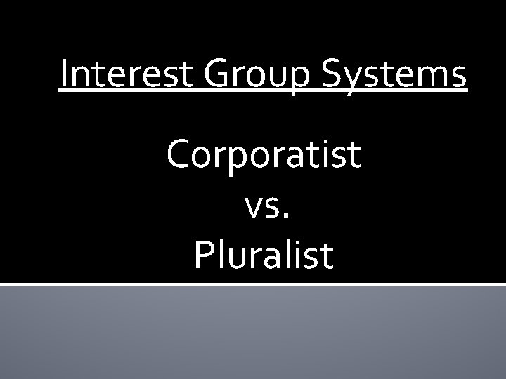 Interest Group Systems Corporatist vs. Pluralist 