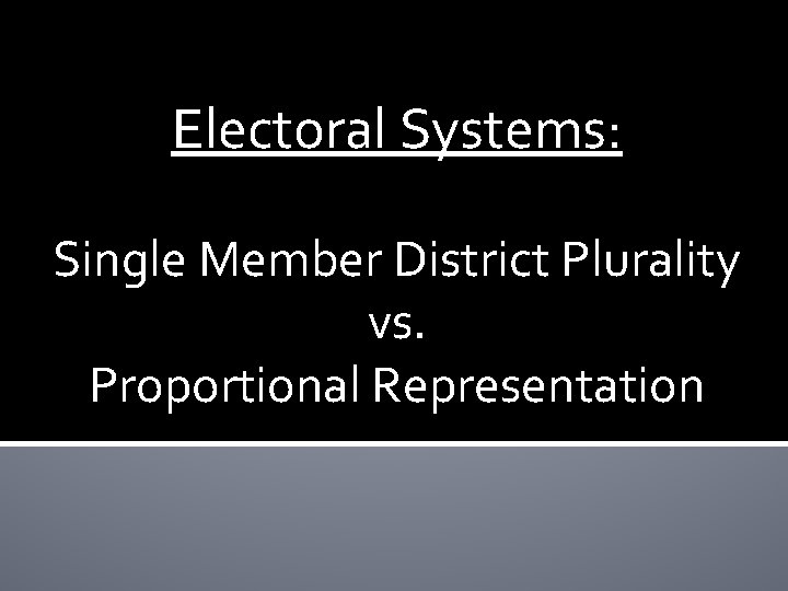 Electoral Systems: Single Member District Plurality vs. Proportional Representation 