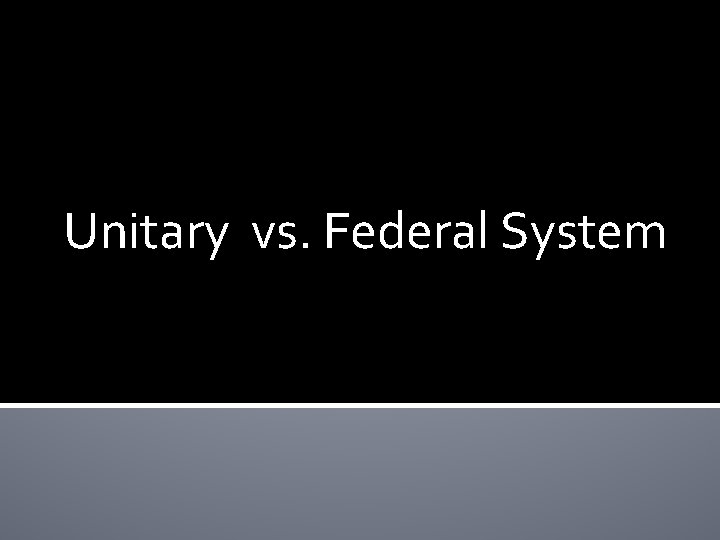 Unitary vs. Federal System 