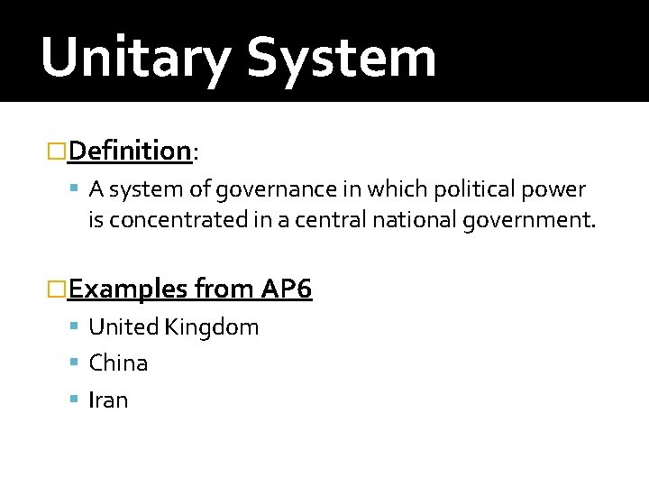 Unitary System �Definition: A system of governance in which political power is concentrated in