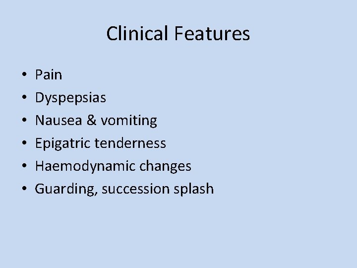 Clinical Features • • • Pain Dyspepsias Nausea & vomiting Epigatric tenderness Haemodynamic changes