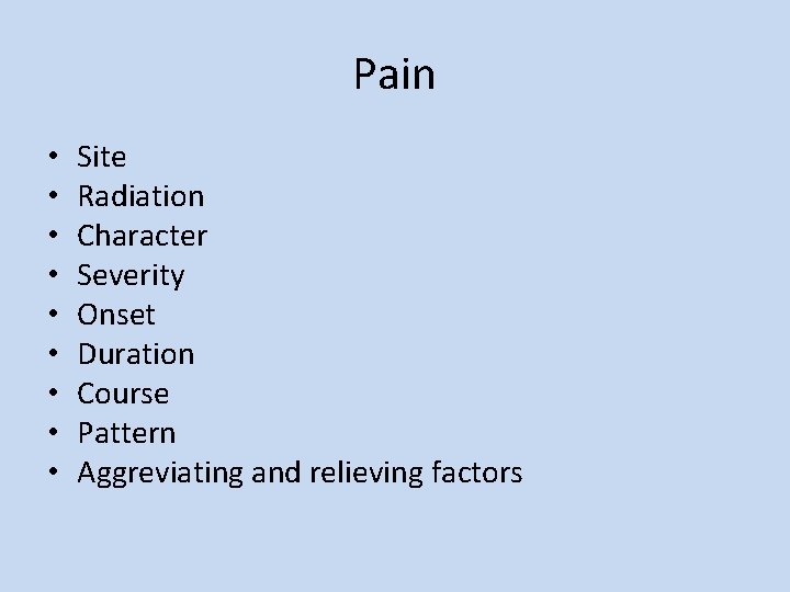 Pain • • • Site Radiation Character Severity Onset Duration Course Pattern Aggreviating and