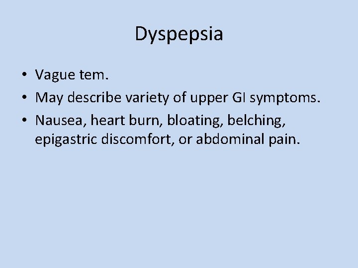 Dyspepsia • Vague tem. • May describe variety of upper GI symptoms. • Nausea,