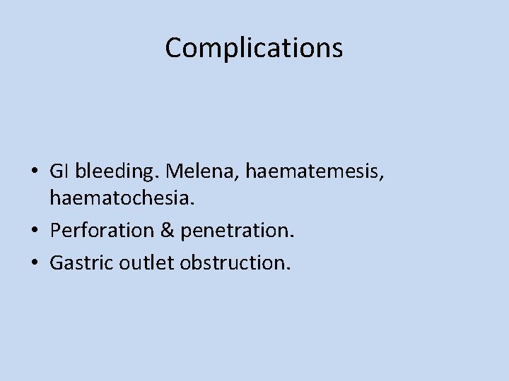 Complications • GI bleeding. Melena, haematemesis, haematochesia. • Perforation & penetration. • Gastric outlet