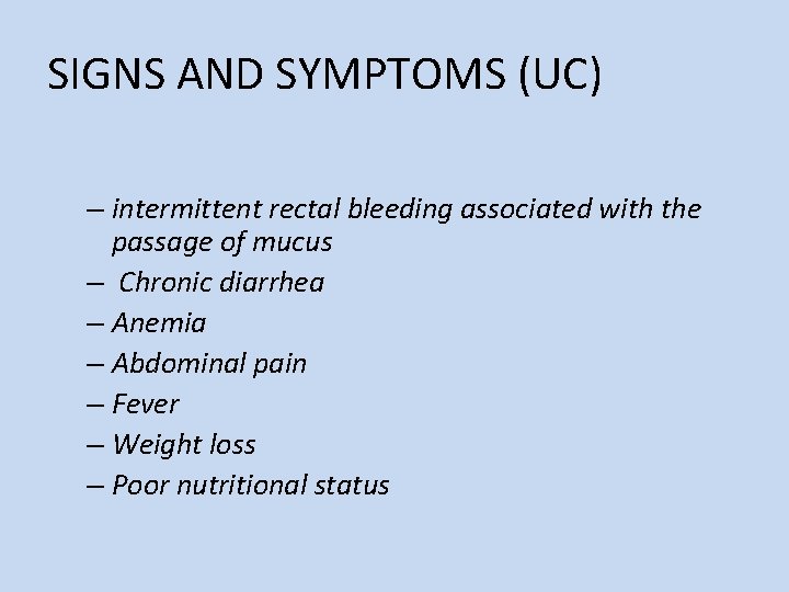 SIGNS AND SYMPTOMS (UC) – intermittent rectal bleeding associated with the passage of mucus