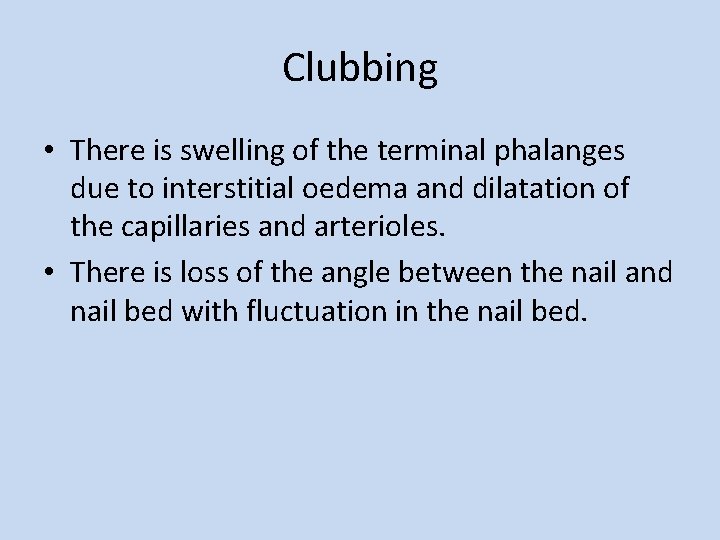 Clubbing • There is swelling of the terminal phalanges due to interstitial oedema and