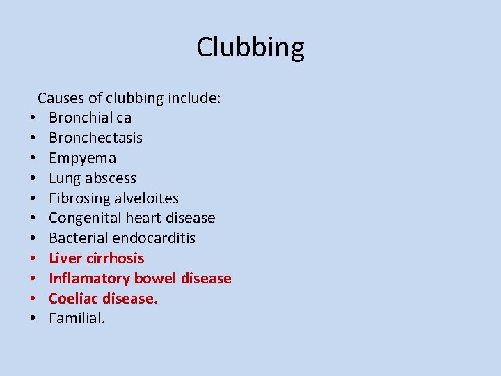 Clubbing Causes of clubbing include: • Bronchial ca • Bronchectasis • Empyema • Lung