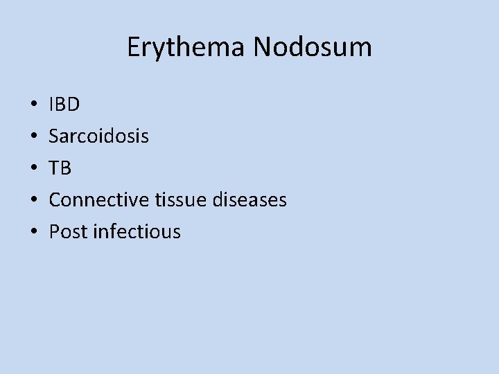 Erythema Nodosum • • • IBD Sarcoidosis TB Connective tissue diseases Post infectious 