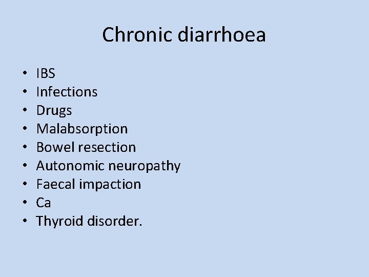 Chronic diarrhoea • • • IBS Infections Drugs Malabsorption Bowel resection Autonomic neuropathy Faecal