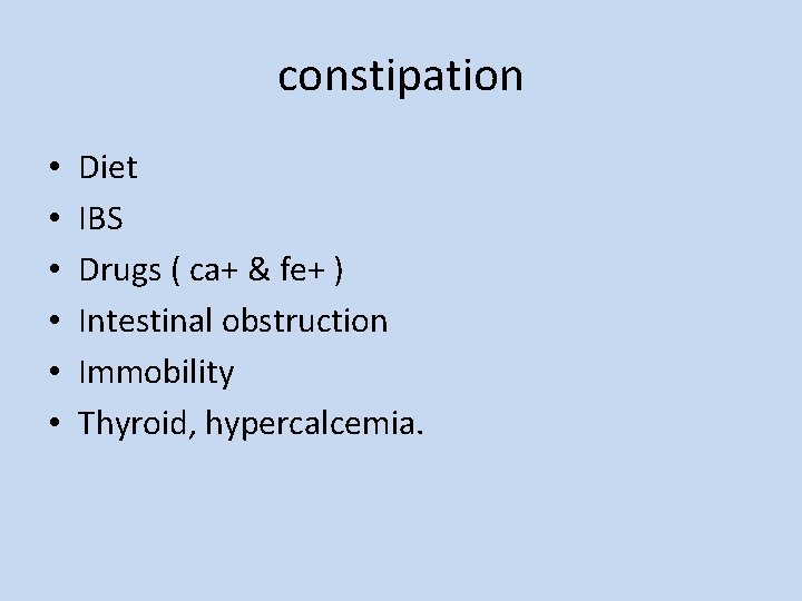 constipation • • • Diet IBS Drugs ( ca+ & fe+ ) Intestinal obstruction