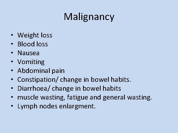 Malignancy • • • Weight loss Blood loss Nausea Vomiting Abdominal pain Constipation/ change