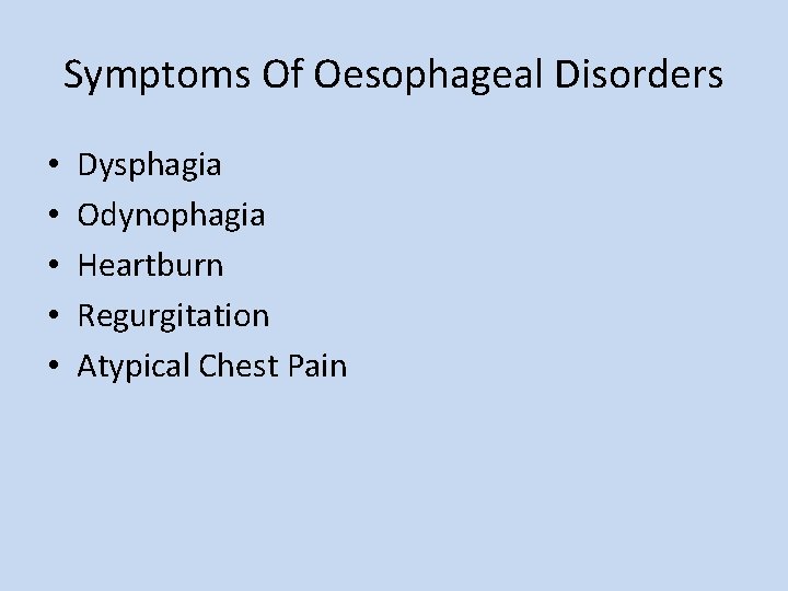 Symptoms Of Oesophageal Disorders • • • Dysphagia Odynophagia Heartburn Regurgitation Atypical Chest Pain