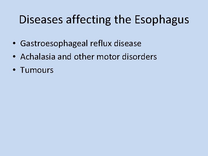 Diseases affecting the Esophagus • Gastroesophageal reflux disease • Achalasia and other motor disorders