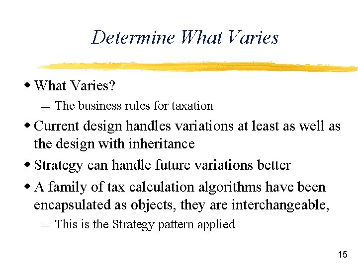 Determine What Varies w What Varies? ¾ The business rules for taxation w Current
