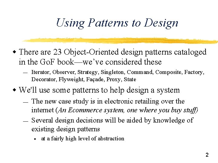 Using Patterns to Design w There are 23 Object-Oriented design patterns cataloged in the