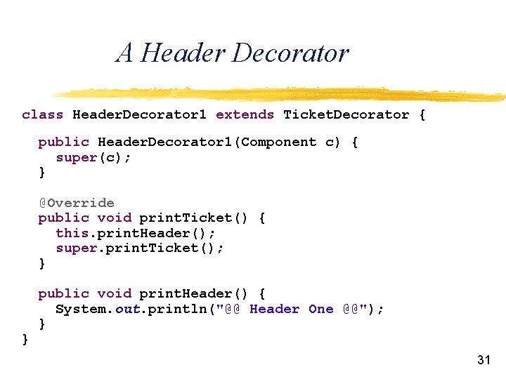 A Header Decorator class Header. Decorator 1 extends Ticket. Decorator { public Header. Decorator