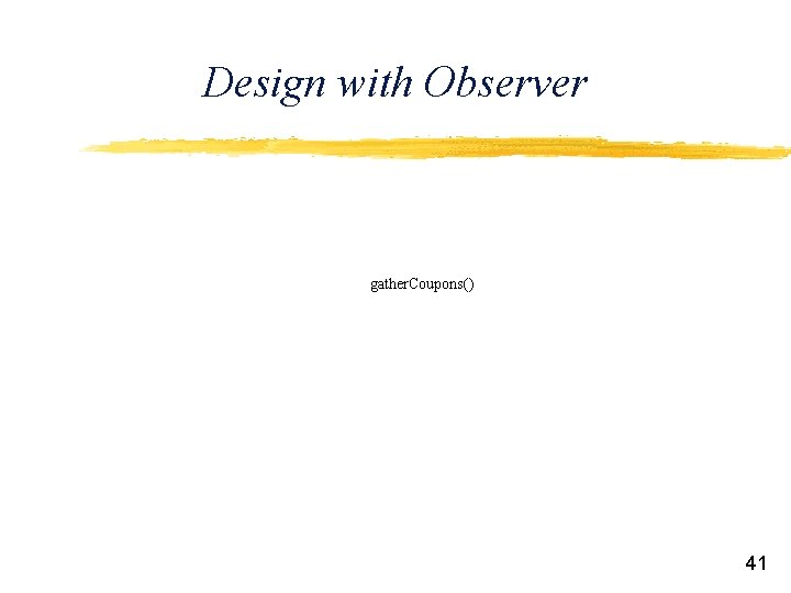 Design with Observer gather. Coupons() 41 