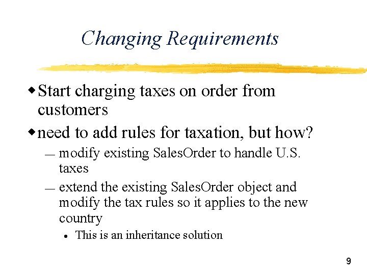 Changing Requirements w Start charging taxes on order from customers w need to add