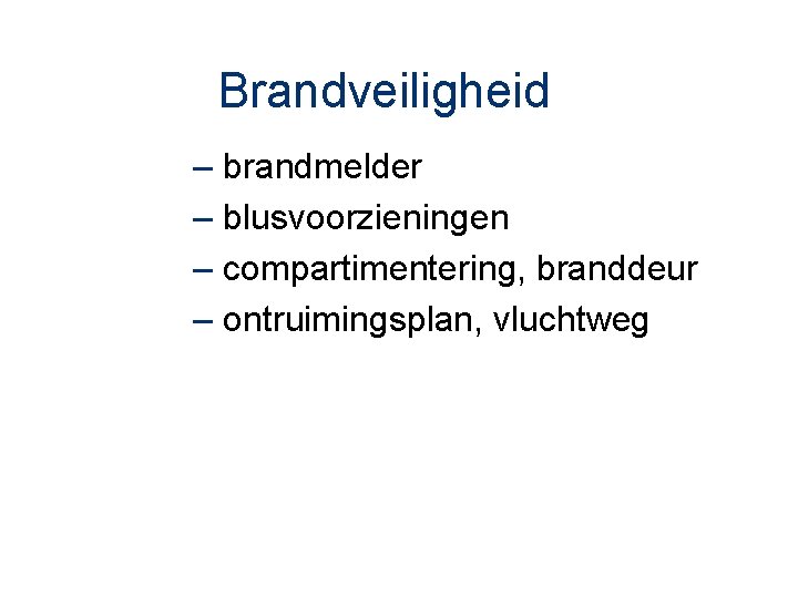 Brandveiligheid – brandmelder – blusvoorzieningen – compartimentering, branddeur – ontruimingsplan, vluchtweg 