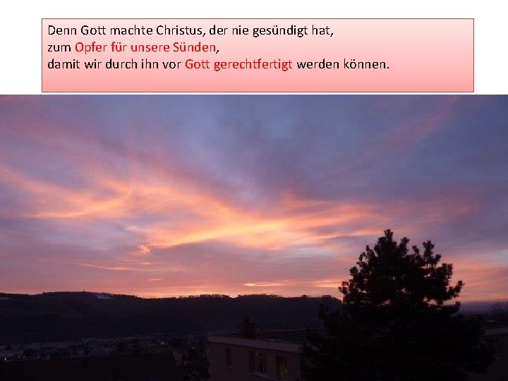 Denn Gott machte Christus, der nie gesündigt hat, zum Opfer für unsere Sünden, damit