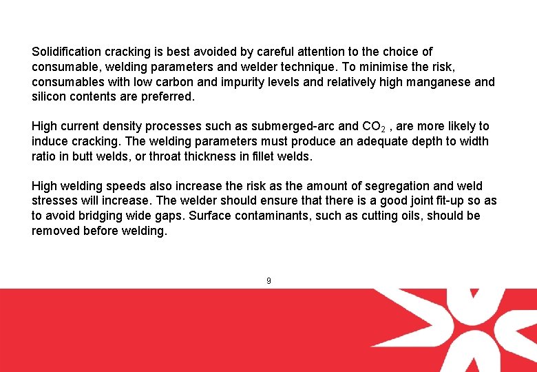 Solidification cracking is best avoided by careful attention to the choice of consumable, welding