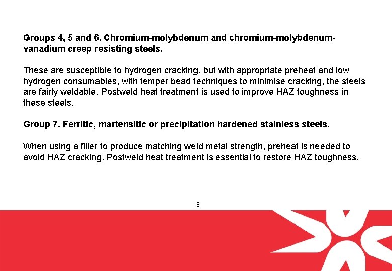 Groups 4, 5 and 6. Chromium-molybdenum and chromium-molybdenumvanadium creep resisting steels. These are susceptible