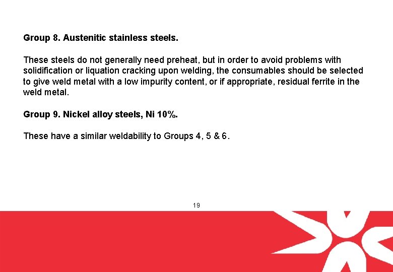 Group 8. Austenitic stainless steels. These steels do not generally need preheat, but in