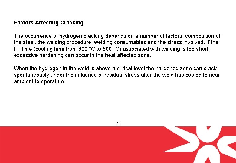 Factors Affecting Cracking The occurrence of hydrogen cracking depends on a number of factors: