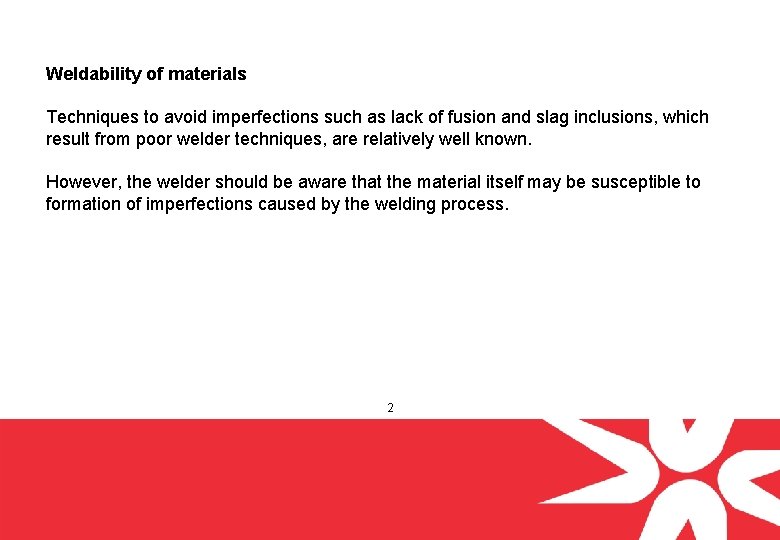 Weldability of materials Techniques to avoid imperfections such as lack of fusion and slag