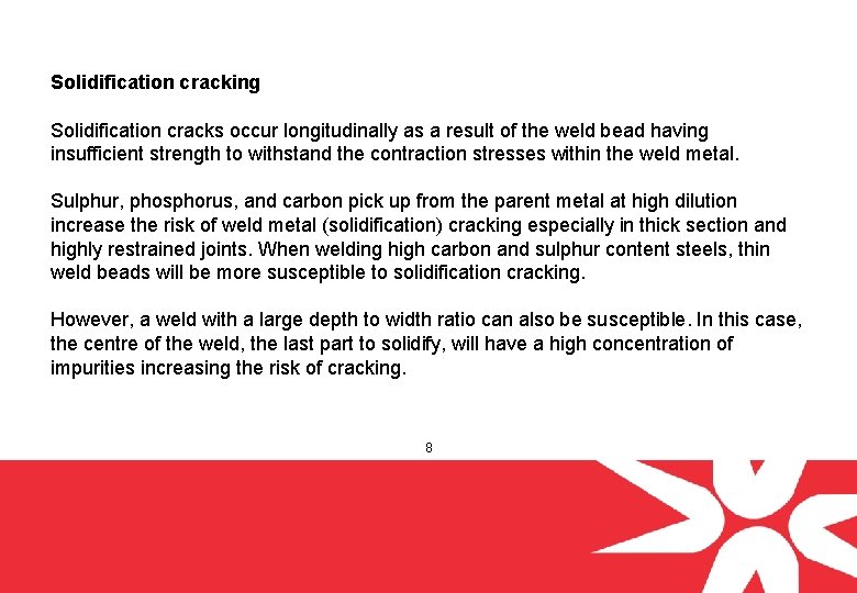 Solidification cracking Solidification cracks occur longitudinally as a result of the weld bead having