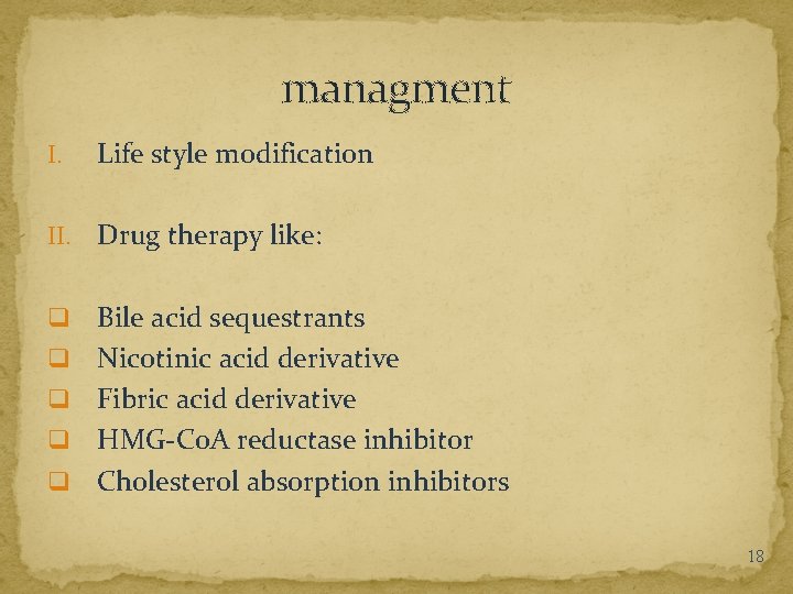 managment I. Life style modification II. Drug therapy like: q Bile acid sequestrants Nicotinic