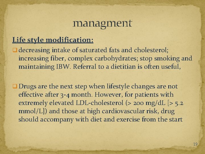 managment Life style modification: q decreasing intake of saturated fats and cholesterol; increasing fiber,