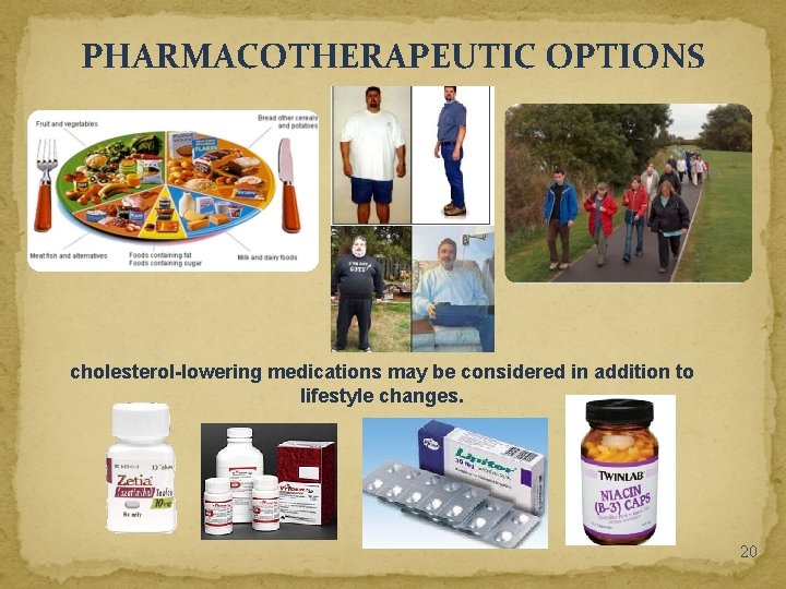 PHARMACOTHERAPEUTIC OPTIONS cholesterol-lowering medications may be considered in addition to lifestyle changes. 20 