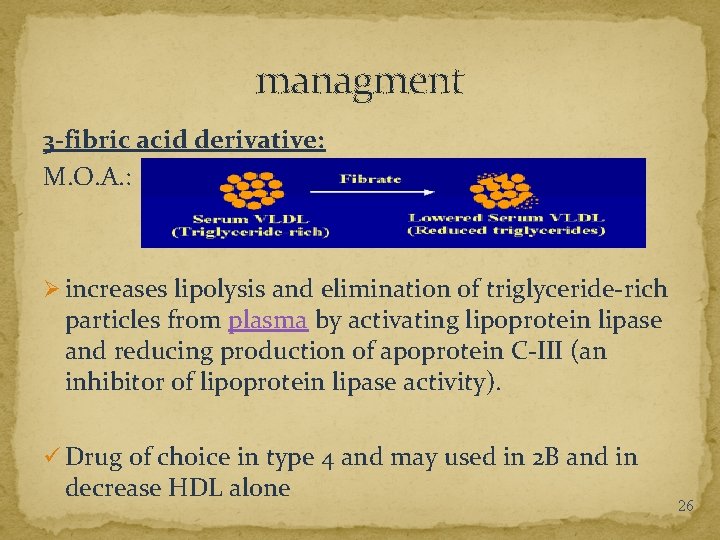 managment 3 -fibric acid derivative: M. O. A. : Ø increases lipolysis and elimination