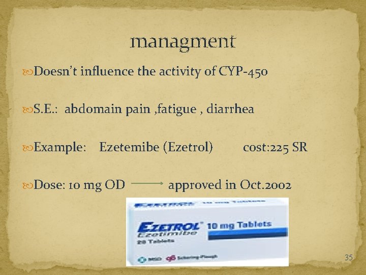 managment Doesn’t influence the activity of CYP-450 S. E. : abdomain pain , fatigue