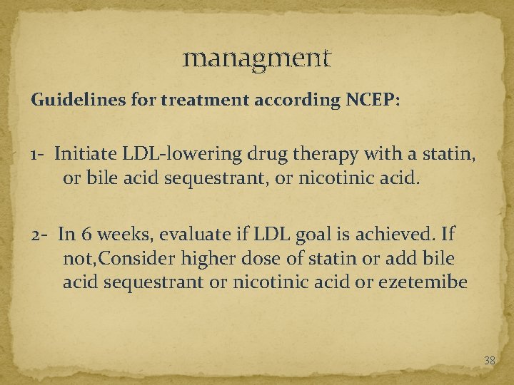 managment Guidelines for treatment according NCEP: 1 - Initiate LDL-lowering drug therapy with a