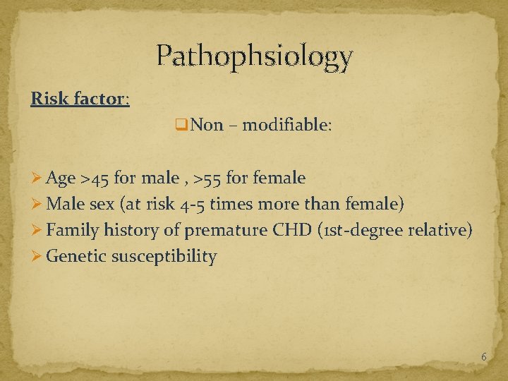 Pathophsiology Risk factor: q Non – modifiable: Ø Age >45 for male , >55