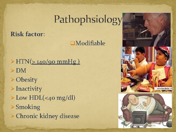 Pathophsiology Risk factor: q Modifiable Ø HTN(> 140/90 mm. Hg ) Ø DM Ø