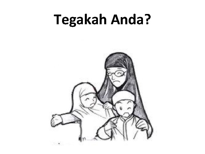 Tegakah Anda? 