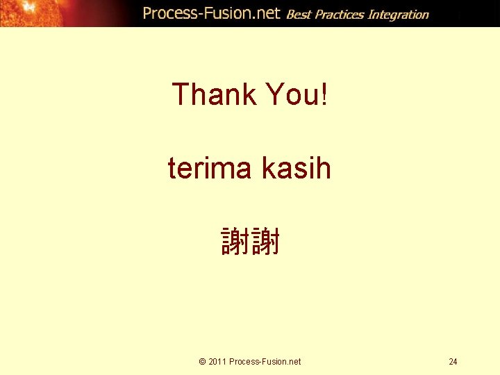 Thank You! terima kasih 謝謝 © 2011 Process-Fusion. net 24 